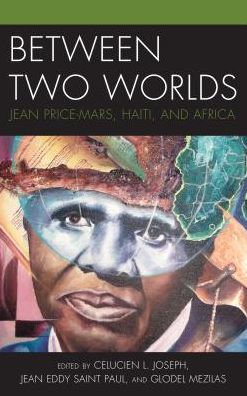 Cover for Celucien Joseph · Between Two Worlds: Jean Price-Mars, Haiti, and Africa - Black Diasporic Worlds: Origins and Evolutions from New World Slaving (Hardcover Book) (2018)