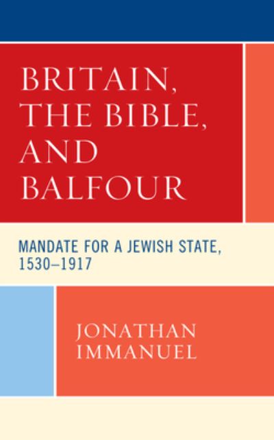 Jonathan Immanuel · Britain, the Bible, and Balfour: Mandate for a Jewish State, 1530–1917 - Lexington Studies in Modern Jewish History, Historiography, and Memory (Paperback Book) (2021)