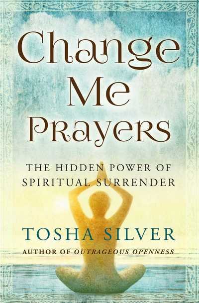 Cover for Tosha Silver · Change Me Prayers: The Hidden Power of Spiritual Surrender (Paperback Book) (2018)