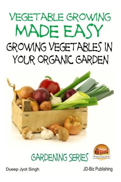 Cover for Dueep Jyot Singh · Vegetable Growing Made Easy - Growing Vegetables in Your Organic Garden (Pocketbok) (2015)