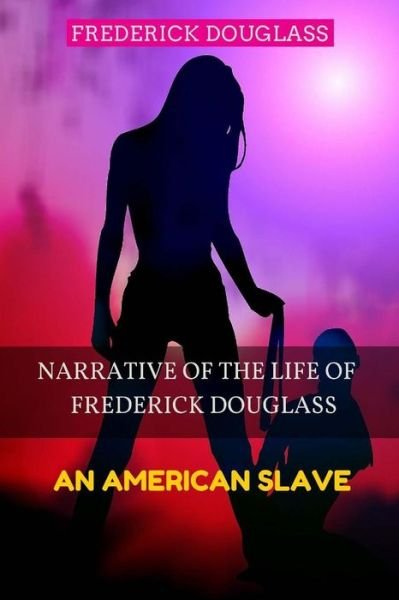 Cover for Frederick Douglass · Narrative of the Life of Frederick Douglass - an American Slave: Color Illustrated, Formatted for E-readers (Paperback Book) (2015)