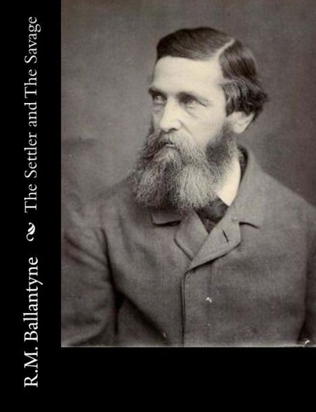 The Settler and the Savage - Robert Michael Ballantyne - Books - Createspace - 9781517220754 - September 6, 2015