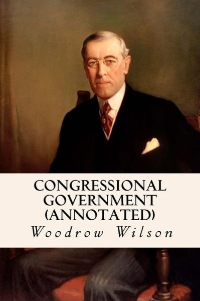 Cover for Woodrow Wilson · Congressional Government (annotated) (Paperback Book) (2015)