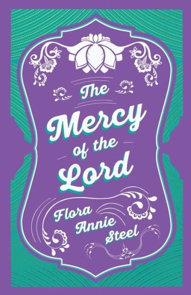 The Mercy of the Lord With an Essay From The Garden of Fidelity Being the Autobiography of Flora Annie Steel, 1847 - 1929 By R. R. Clark - Flora Annie Steel - Bücher - Read & Co. Books - 9781528714754 - 20. Februar 2020