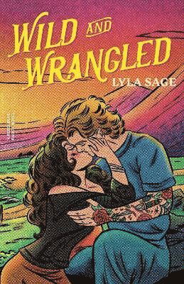 Cover for Lyla Sage · Wild and Wrangled: The perfect small-town, second chance romance from the author of TikTok sensation DONE AND DUSTED - Rebel Blue Ranch (Paperback Book) (2025)