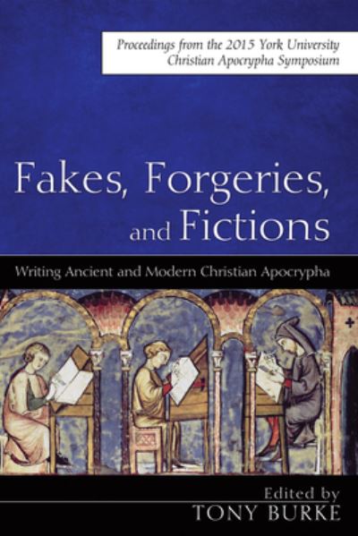 Fakes, Forgeries, and Fictions : Writing Ancient and Modern Christian Apocrypha - Tony Burke - Books - Wipf & Stock Publishers - 9781532603754 - May 31, 2017