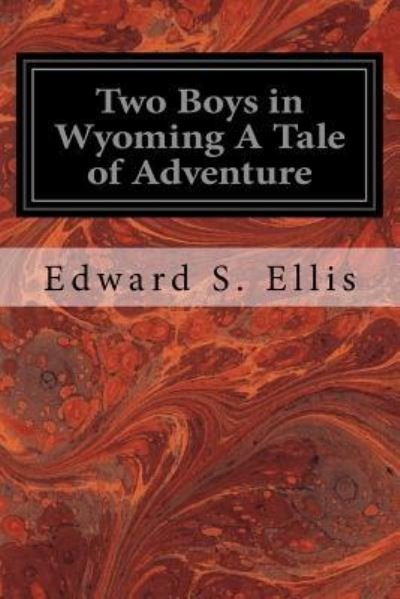 Two Boys in Wyoming A Tale of Adventure - Edward S Ellis - Books - Createspace Independent Publishing Platf - 9781534878754 - June 24, 2016