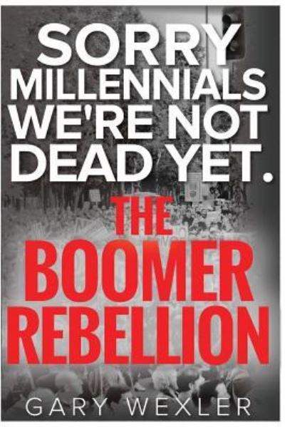 Cover for Gary Wexler · Sorry Millennials, We're Not Dead Yet (Taschenbuch) (2016)