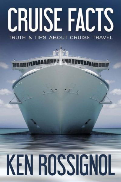 Cover for Ken Rossignol · Cruise Facts - Truth &amp; Tips About Cruise Travel (Taschenbuch) (2016)