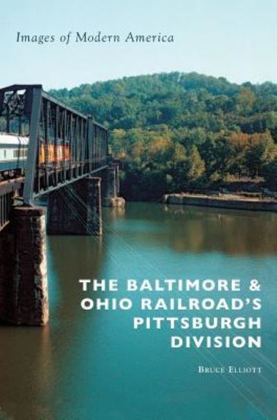 Cover for Bruce Elliott · The Baltimore &amp; Ohio Railroad's Pittsburgh Division (Hardcover Book) (2016)