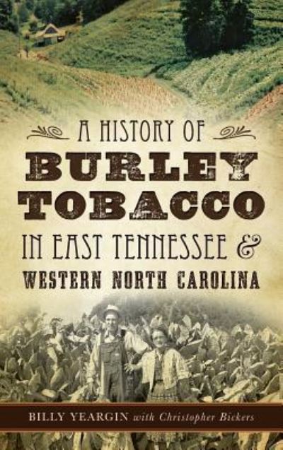 Cover for Billy Yeargin · A History of Burley Tobacco in East Tennessee &amp; Western North Carolina (Hardcover Book) (2015)