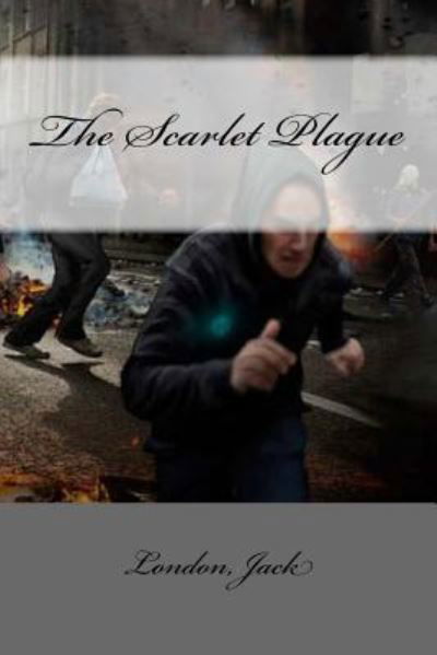 The Scarlet Plague - Jack London - Książki - Createspace Independent Publishing Platf - 9781546493754 - 5 maja 2017
