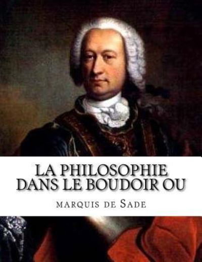 Cover for Marquis de Sade · La Philosophie Dans Le Boudoir Ou (Taschenbuch) (2017)