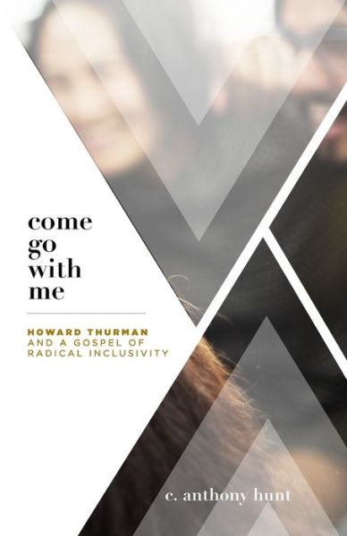 Cover for C. Anthony Hunt · Come Go With Me Howard Thurman and a Gospel of Radical Inclusivity (Paperback Book) (2019)