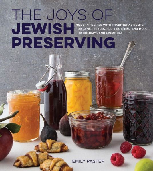 Cover for Emily Paster · The Joys of Jewish Preserving: Modern Recipes with Traditional Roots, for Jams, Pickles, Fruit Butters, and More--for Holidays and Every Day (Hardcover Book) (2017)