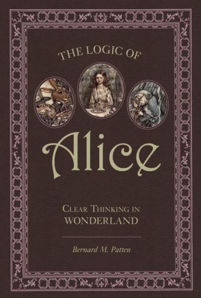 Cover for Bernard M. Patten · The Logic of Alice: Clear Thinking in Wonderland (Pocketbok) (2009)