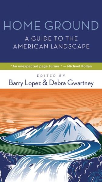 Home Ground: A Guide to the American Landscape - Barry Lopez - Books - Trinity University Press,U.S. - 9781595341754 - October 3, 2013