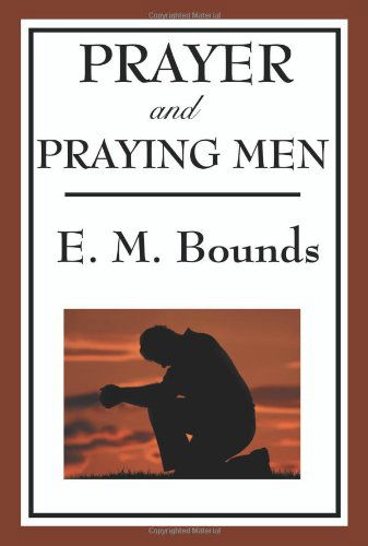 Prayer and Praying men - E. M. Bounds - Książki - Wilder Publications - 9781604593754 - 27 maja 2008