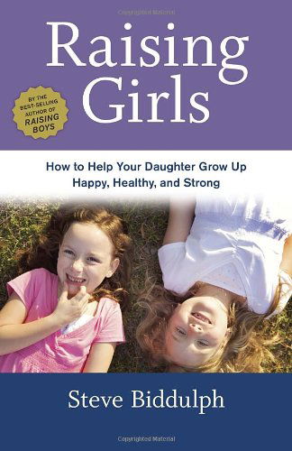 Cover for Steve Biddulph · Raising Girls: How to Help Your Daughter Grow Up Happy, Healthy, and Strong (Paperback Book) (2014)