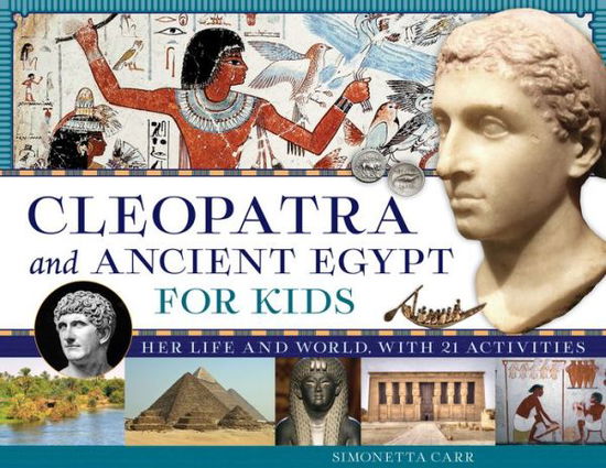 Cover for Simonetta Carr · Cleopatra and Ancient Egypt for Kids: Her Life and World, with 21 Activities - For Kids series (Paperback Book) (2018)