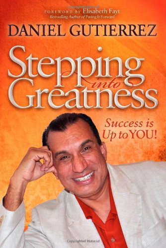 Stepping into Greatness: Success is Up to YOU - Daniel Gutierrez - Books - Morgan James Publishing llc - 9781614480754 - February 16, 2012