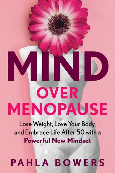 Cover for Pahla Bowers · Mind Over Menopause: Lose Weight, Love Your Body, and Embrace Life After 50 with a Powerful New Mindset (Gebundenes Buch) (2023)