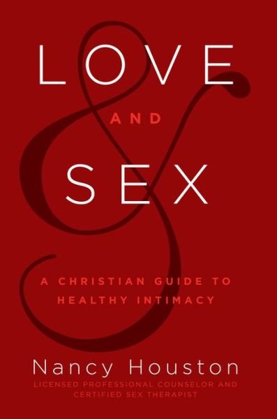 Cover for Nancy Houston · Love &amp; Sex: A Christian Guide to Healthy Intimacy (Innbunden bok) (2018)