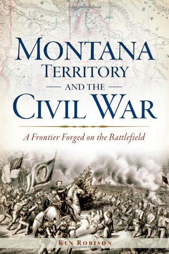 Cover for Ken Robison · Montana Territory and the Civil War: a Frontier Forged on the Battlefield (Pocketbok) (2013)