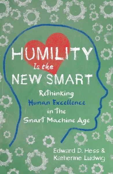 Cover for Hess · Humility Is the New Smart: Rethinking Human Excellence in the Smart Machine Age (Hardcover Book) [6 Revised edition] (2017)