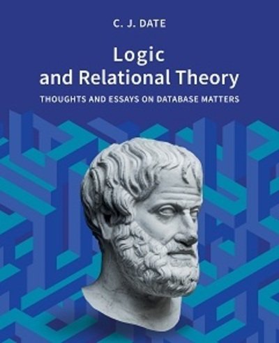 Cover for Chris Date · Logic and Relational Theory: Thoughts and Essays on Database Matters (Taschenbuch) (2020)