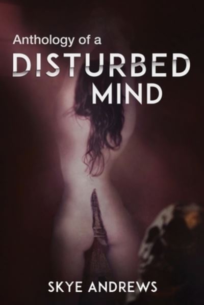 Cover for Skye Andrews · Anthology of A Disturbed Mind (Paperback Book) (2021)