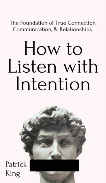 Cover for Patrick King · How to Listen with Intention: The Foundation of True Connection, Communication, and Relationships: The Foundation of True Connection, Communication, and Relationships (Hardcover Book) (2020)