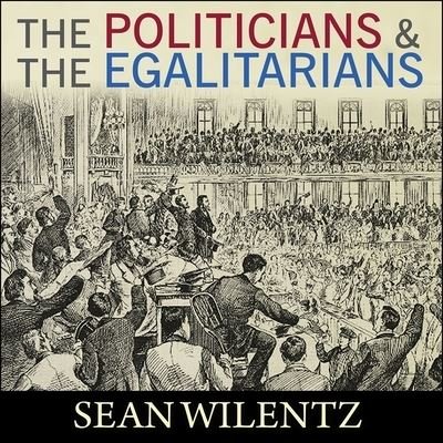 Cover for Sean Wilentz · The Politicians and the Egalitarians Lib/E (CD) (2016)
