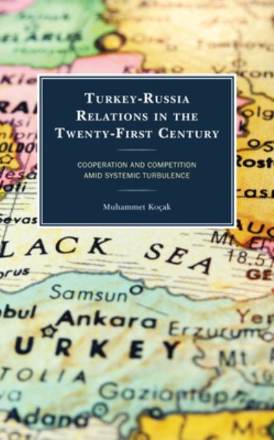 Turkey-Russia Relations in the Twenty-First Century: Cooperation and Competition Amid Systemic Turbulence - Muhammet Kocak - Książki - Lexington Books - 9781666915754 - 21 listopada 2024