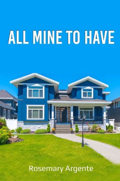 All Mine to Have - Rosemary Argente - Books - Independently Published - 9781673887754 - December 10, 2019