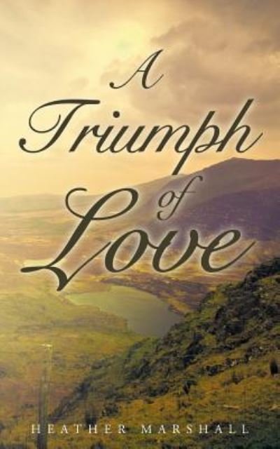 A Triumph of Love - Heather Marshall - Bücher - Page Publishing, Inc. - 9781684090754 - 21. Juli 2016