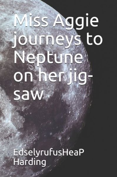 Cover for EdselyrufusHeaP Harding · Miss Aggie journeys to Neptune on her jig-saw (Paperback Book) (2019)