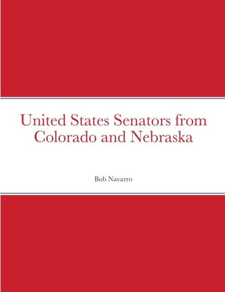 Cover for Bob Navarro · United States Senators from Colorado and Nebraska (Taschenbuch) (2020)