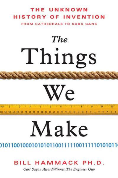 Cover for Bill Hammack · The Things We Make: The Unknown History of Invention from Cathedrals to Soda Cans (Hardcover Book) (2023)