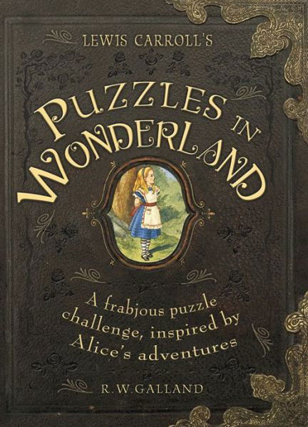 Cover for Richard Wolfrik Galland · Alice's Puzzles in Wonderland: Over 75 wondrous riddles &amp; enigmas to solve (Innbunden bok) (2015)