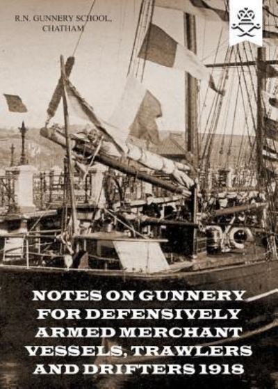 Cover for R.N. Gunnery School · Notes on Gunnery for Defensively Armed Merchant Vessels, Trawlers and Drifters 1918 (Paperback Book) (2018)
