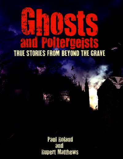 Ghosts and Poltergeists True Stories from Beyond - Paul Roland - Boeken - Arcturus Publishing Ltd - 9781784048754 - 14 november 2015