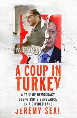 A Coup in Turkey: A Tale of Democracy, Despotism and Vengeance in a Divided Land - Jeremy Seal - Boeken - Vintage Publishing - 9781784741754 - 4 februari 2021