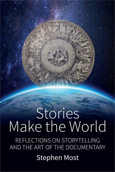 Cover for Stephen Most · Stories Make the World: Reflections on Storytelling and the Art of the Documentary (Hardcover Book) (2017)