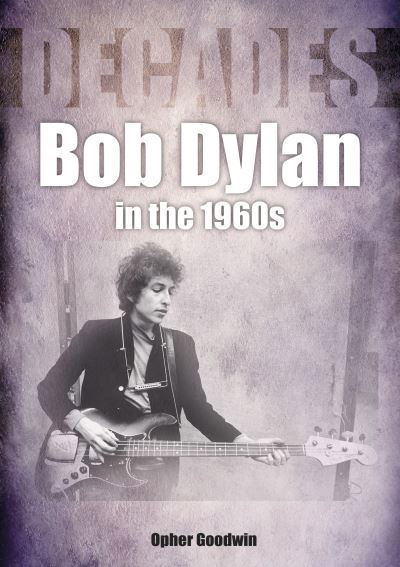 Bob Dylan 1962 to 1970 On Track: On Track - Decades - Opher Goodwin - Livros - Sonicbond Publishing - 9781789522754 - 28 de julho de 2023
