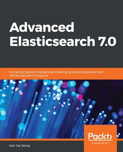 Cover for Wai Tak Wong · Advanced Elasticsearch 7.0: A practical guide to designing, indexing, and querying advanced distributed search engines (Paperback Bog) (2019)