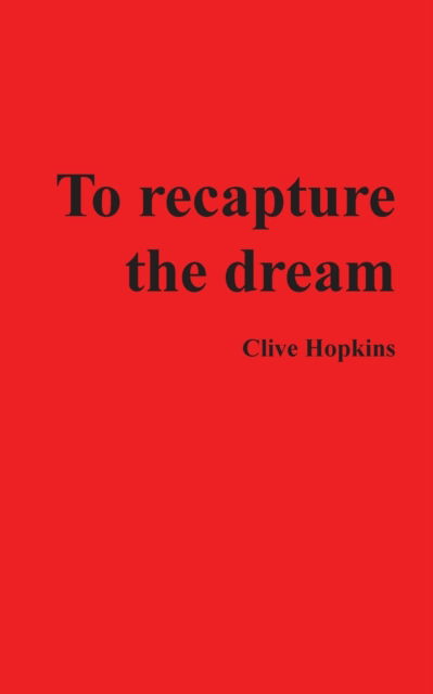 To recapture the dream - Clive Hopkins - Books - New Generation Publishing - 9781800315754 - October 13, 2020