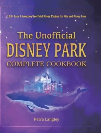 Cover for Petra Langley · The Unofficial Disney Park Complete Cookbook (Hardcover Book) (2020)