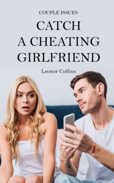 Couple Issues - Catch a Cheating Girlfriend: Find Out if Your Partner Is Cheating on You, Tricks to Find Infidelity - Leonor Collins - Książki - Amplitudo Ltd - 9781802689754 - 11 listopada 2021