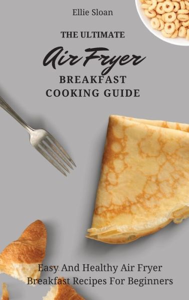 Cover for Ellie Sloan · The Ultimate Air Fryer Breakfast Cooking Guide (Hardcover Book) (2021)